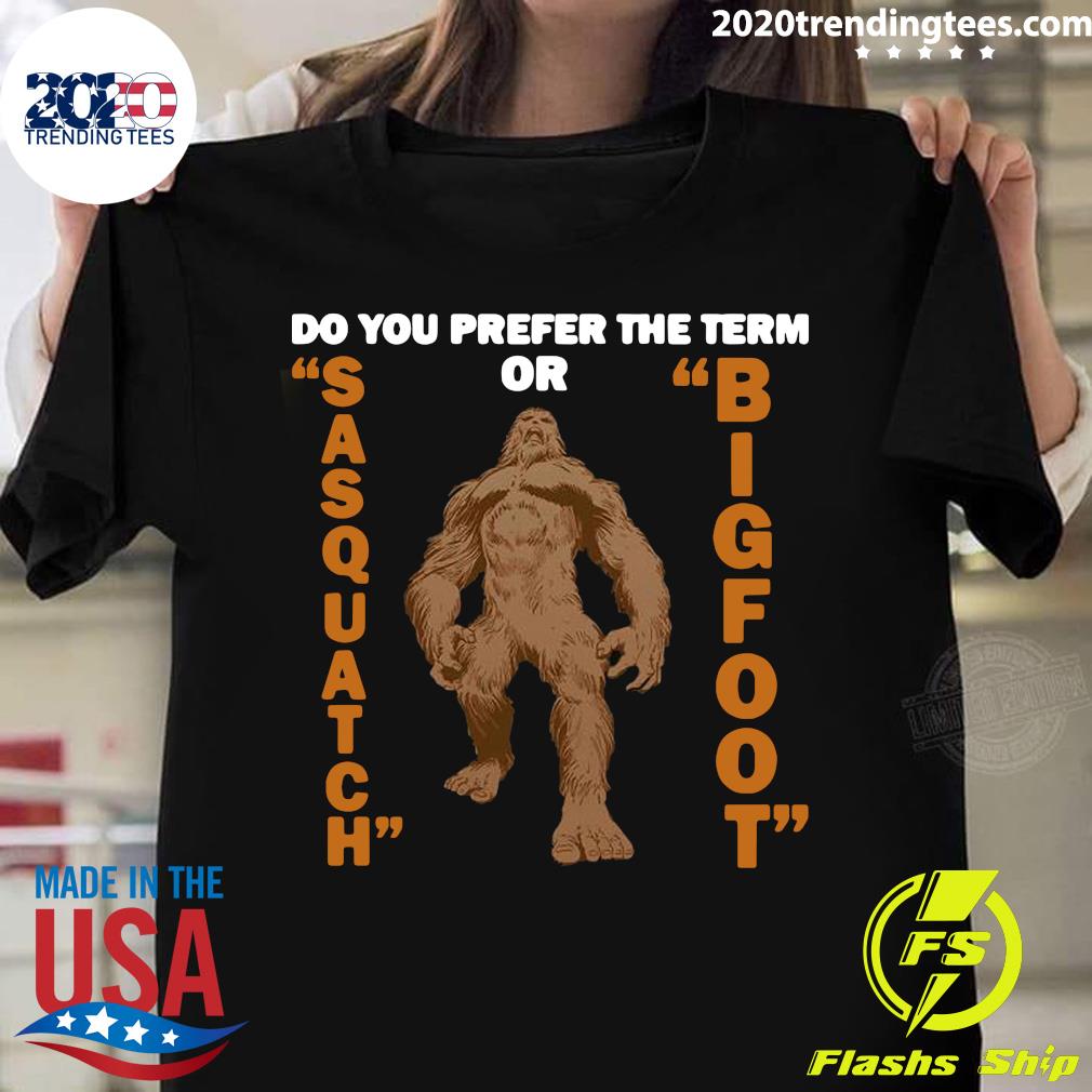 do-you-prefer-the-term-or-sasquatch-bigfoot-shirt-2020-trending-tees