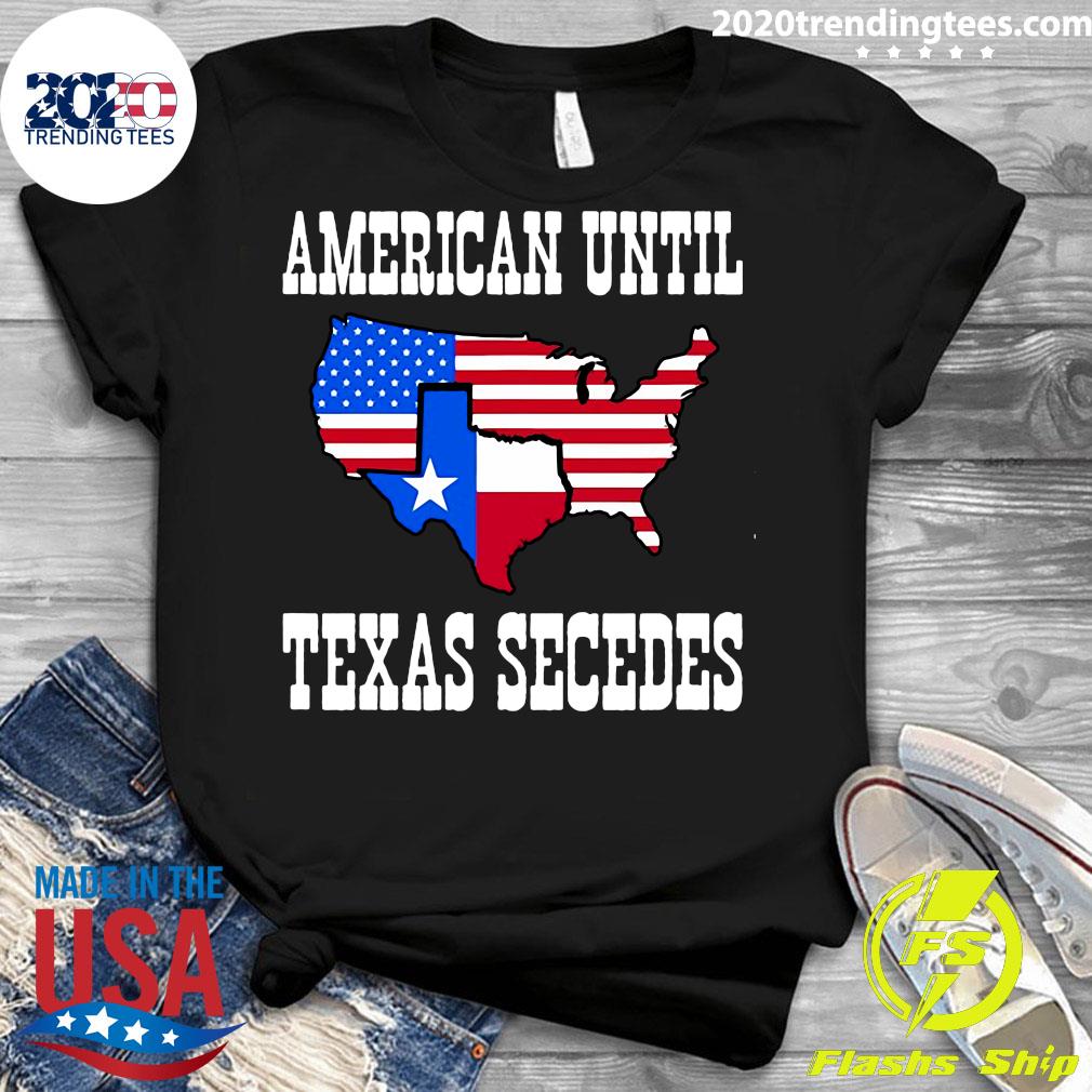 American Until Texas Secedes For Lone Star States Shirt - 2020 Trending ...