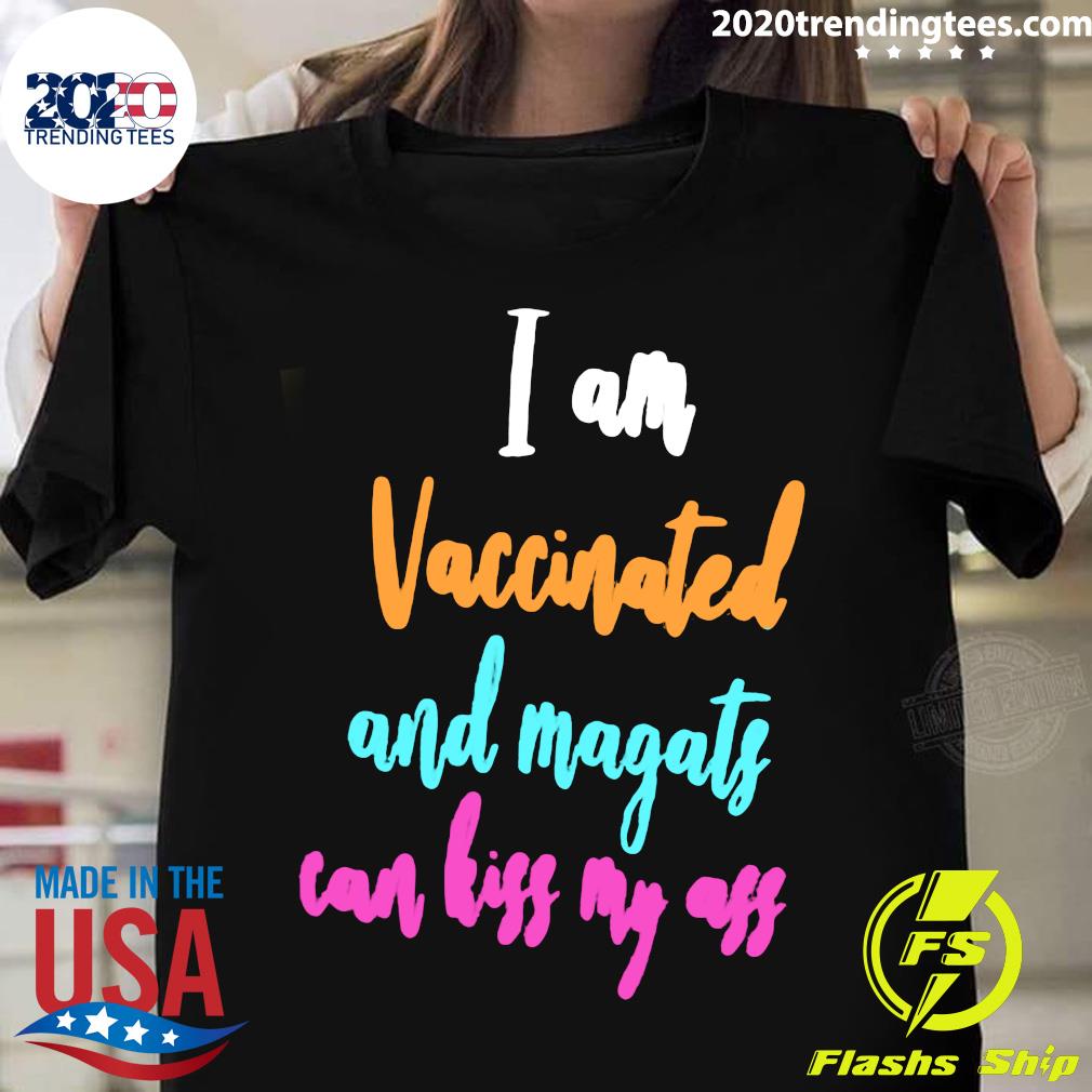 I Am Vaccinated And Magats Can Kiss my Ass Shirt