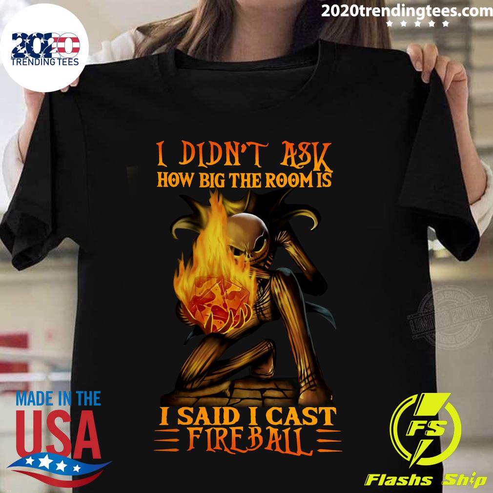 I Didn T Ask How Big The Room Is I Said I Cast Fireball Shirt Trending Tees