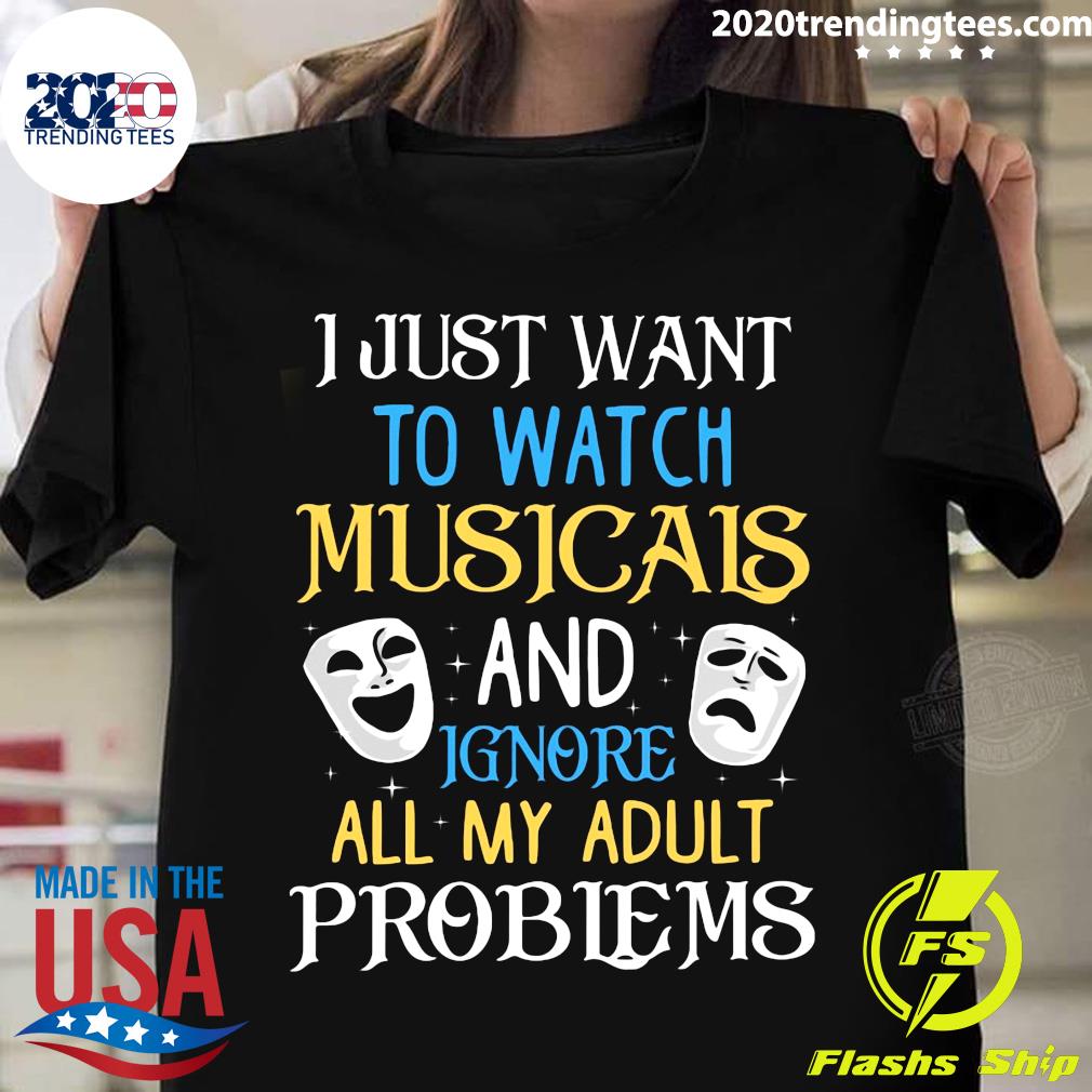 I Just Want To Watch Musicals And Ignore All My Adult Problems Shirt