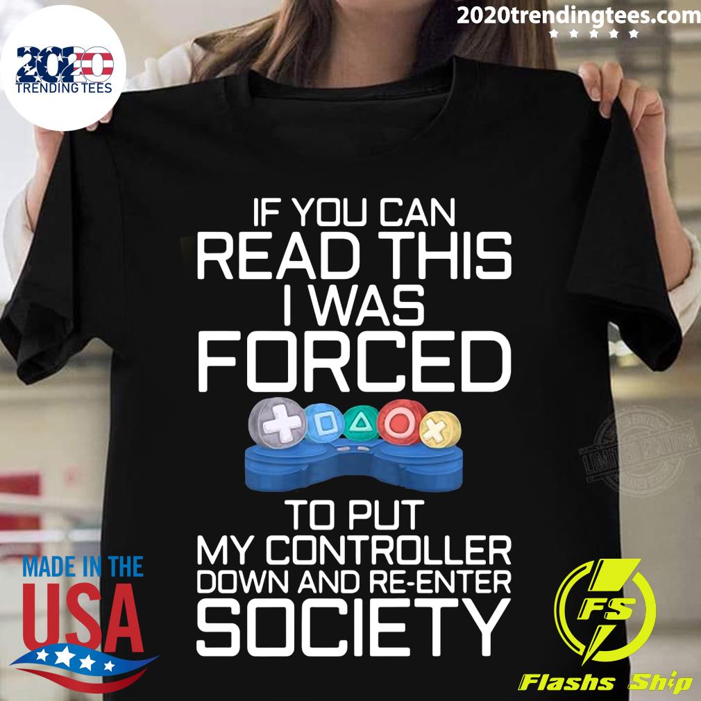 If You Can Read This I Was Forced To Put My Controller Down And Re-Enter Society Gamer Shirt