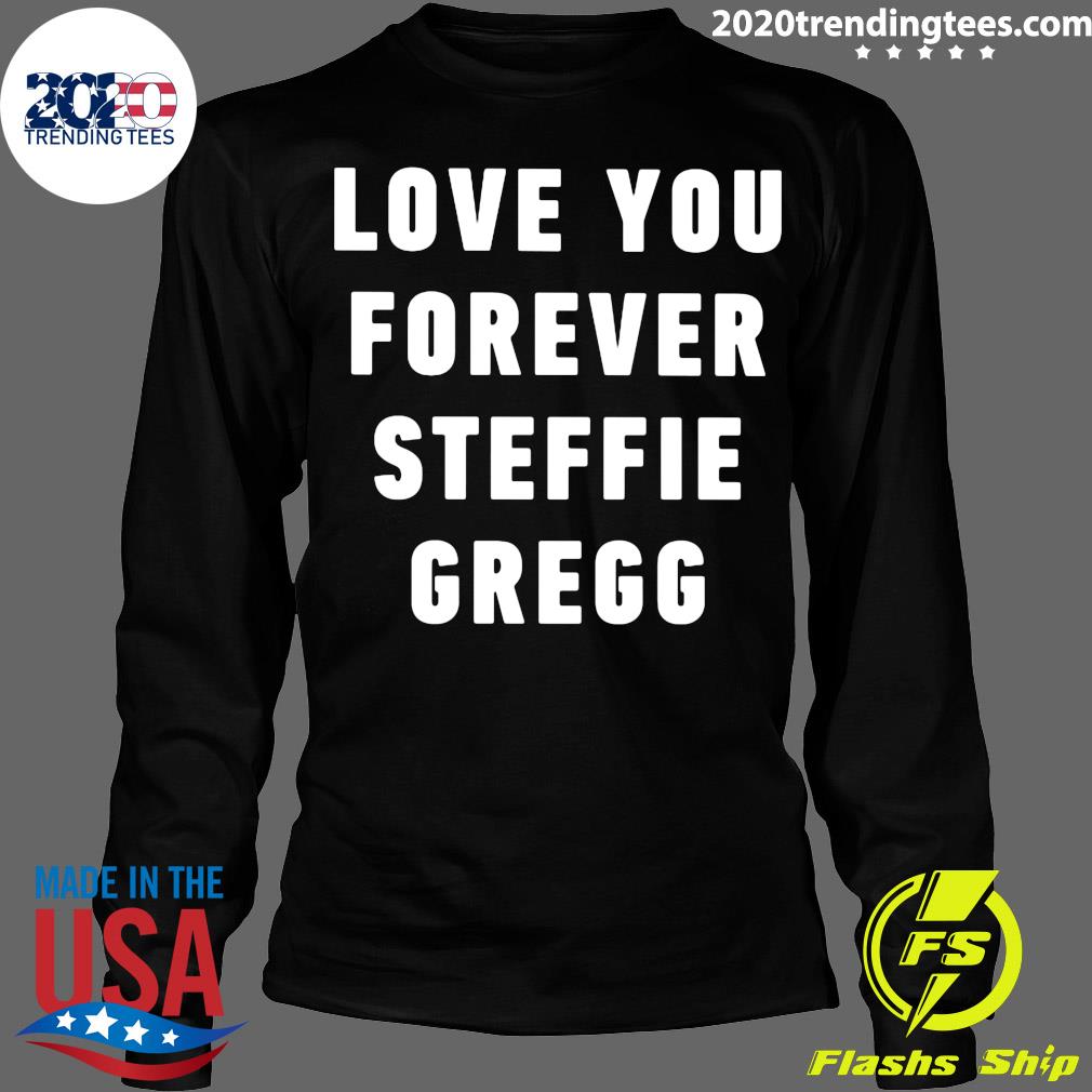 Love You Forever Steffie Gregg Shirt - 2020 Trending Tees