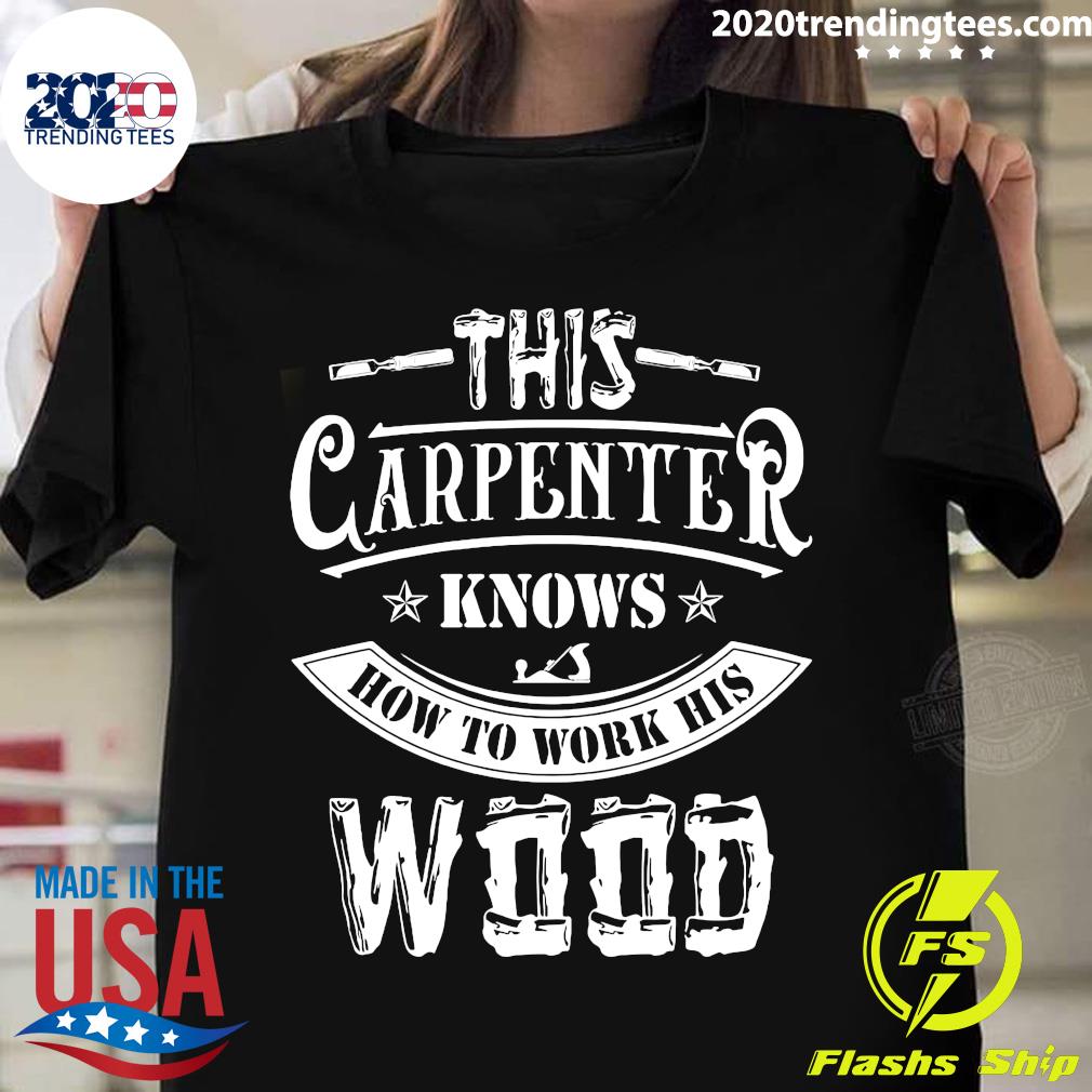 This Carpenter Knows How To Work His Wood Shirt