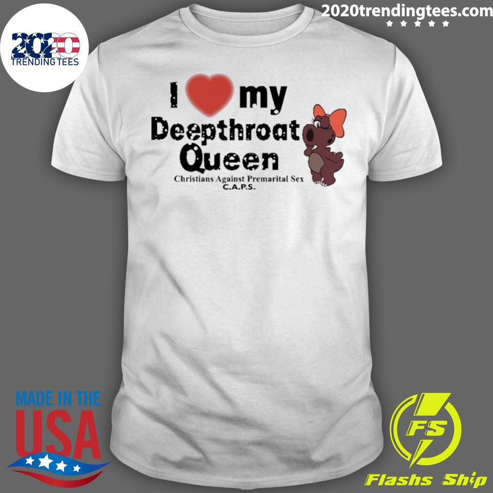 Official i Love My Deepthroat Queen Christians Against Premarital Sex  T-shirt - 2020 Trending Tees