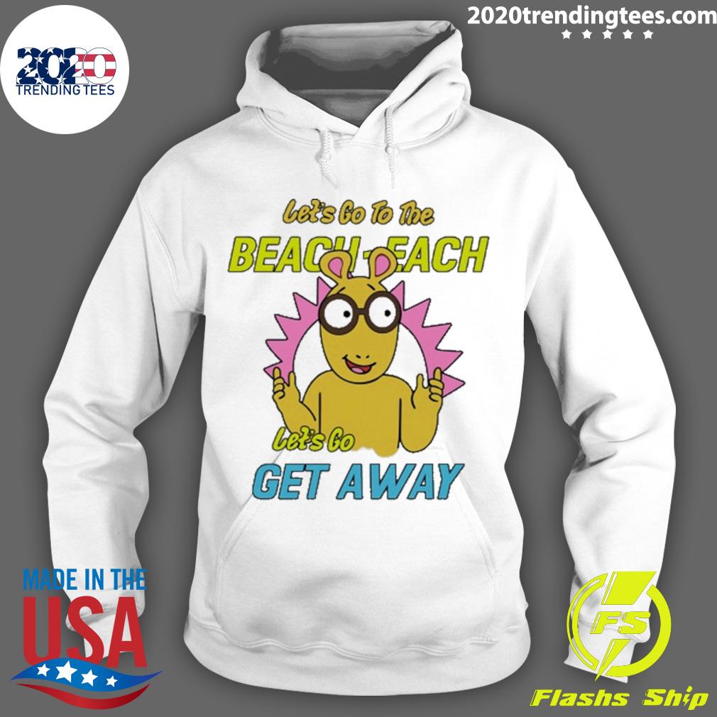 Nice let's Go To The Beach Each Let's Go Get Away Shirt Hoodie