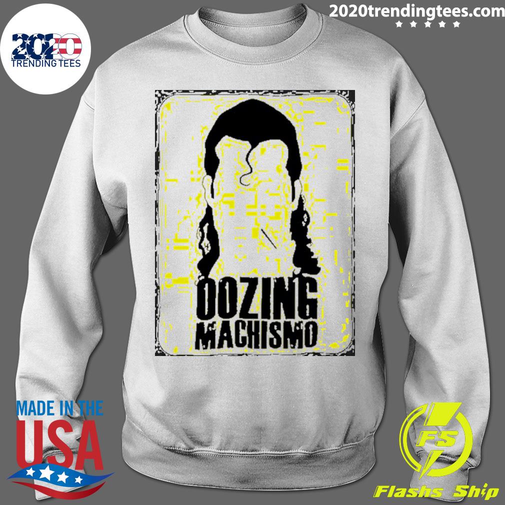 oozing machismo shirt