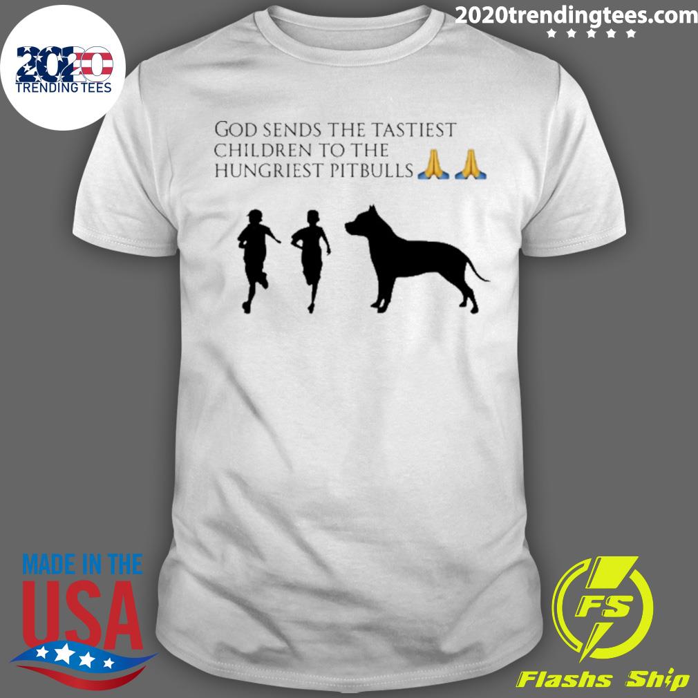 Official god Sends The Tastiest Children To The Hungriest Pitbulls T-shirt