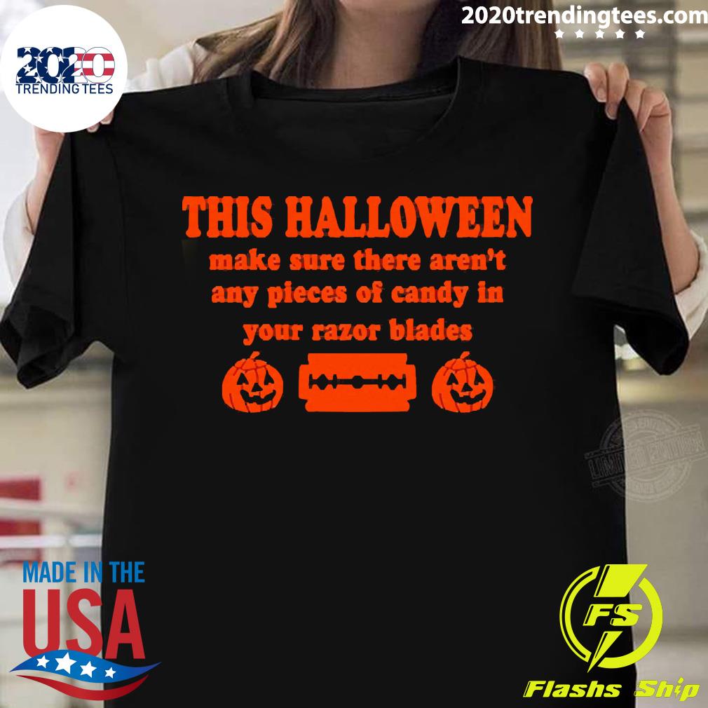 Official this Halloween Make Sure There Aren't Any Pieces Of Candy In Your Razor Blades T-shirt