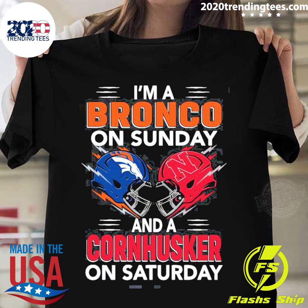 Nice i’m A Denver Broncos On Sunday And A Nebraska Cornhuskers On Saturday 2022 T-shirt