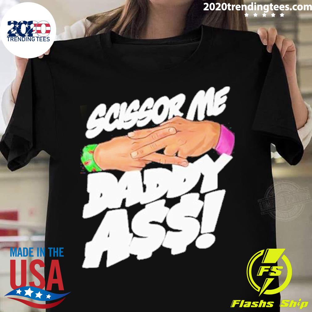 Nice scissor Me Daddy Ass T-shirt
