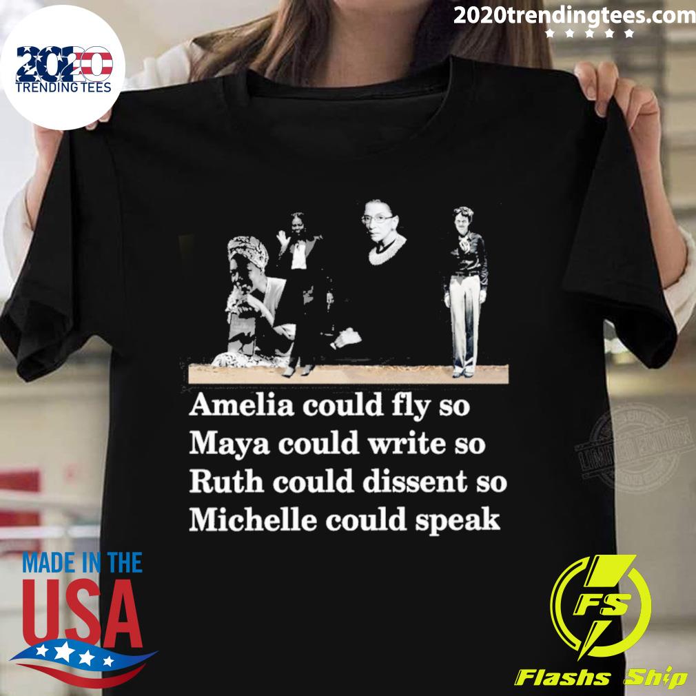 Official amelia Could Fly So Maya Could Write So Ruth Could Dissent So Michelle Could Speak T-shirt