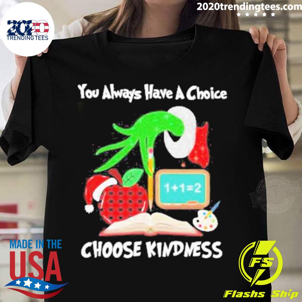 Official grinch Hand Holding Pen You Always Have A Choice Choose Kindness Christmas T-shirt