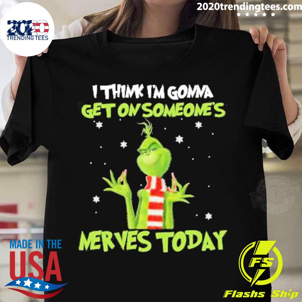 Official grinch I Think I’m Gonna Get On Someone’s Nerves Today 2022 Christmas T-shirt