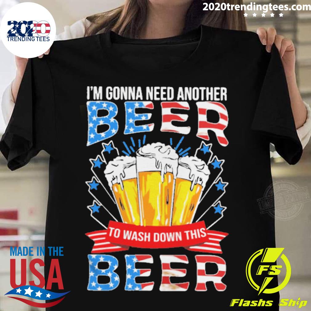 Official i’m Gonna Need Another Beer To Wash Down This Beer American Flag T-shirt