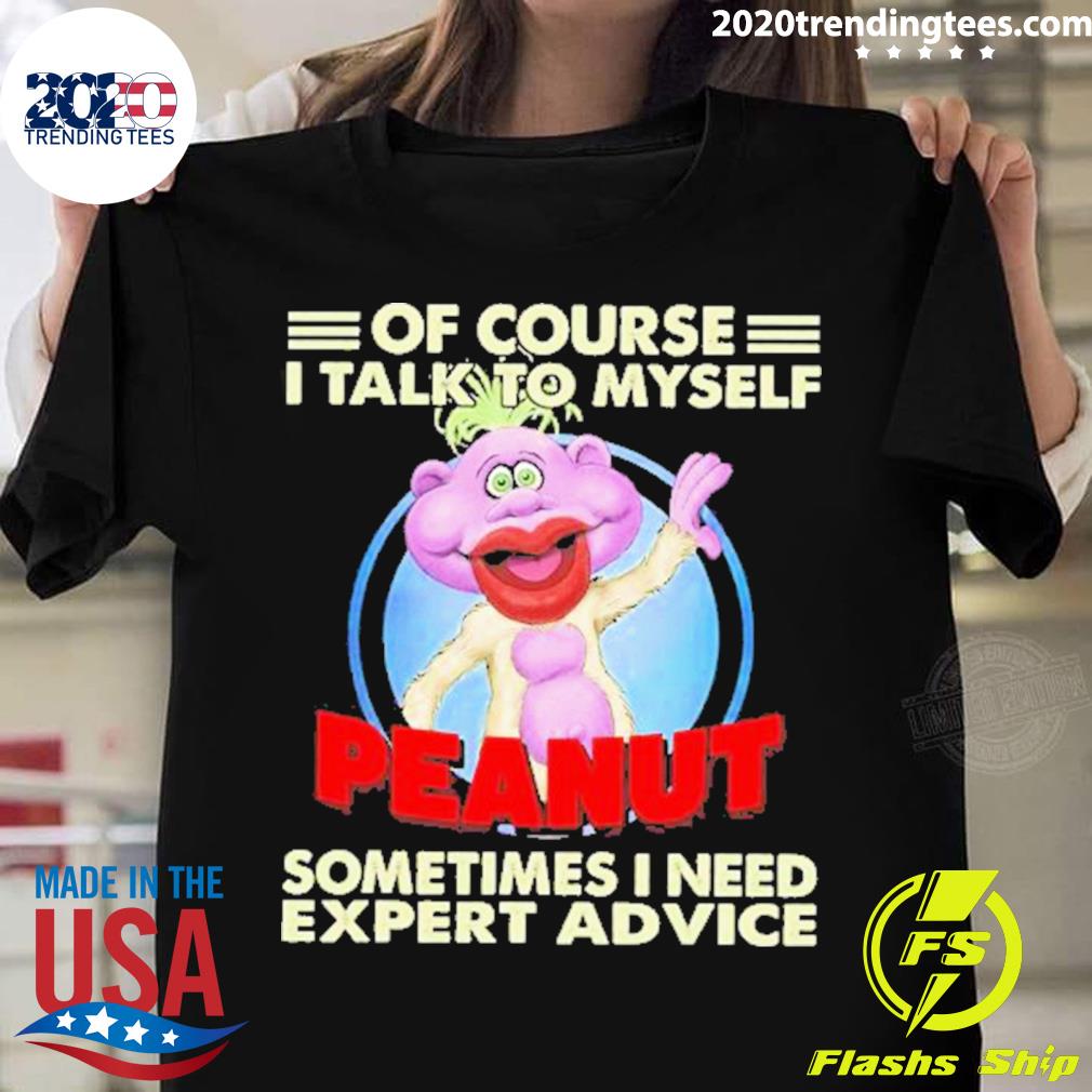 Official of Course I Talk To Myself Peanut Sometimes I Need Expert Advice T-shirt