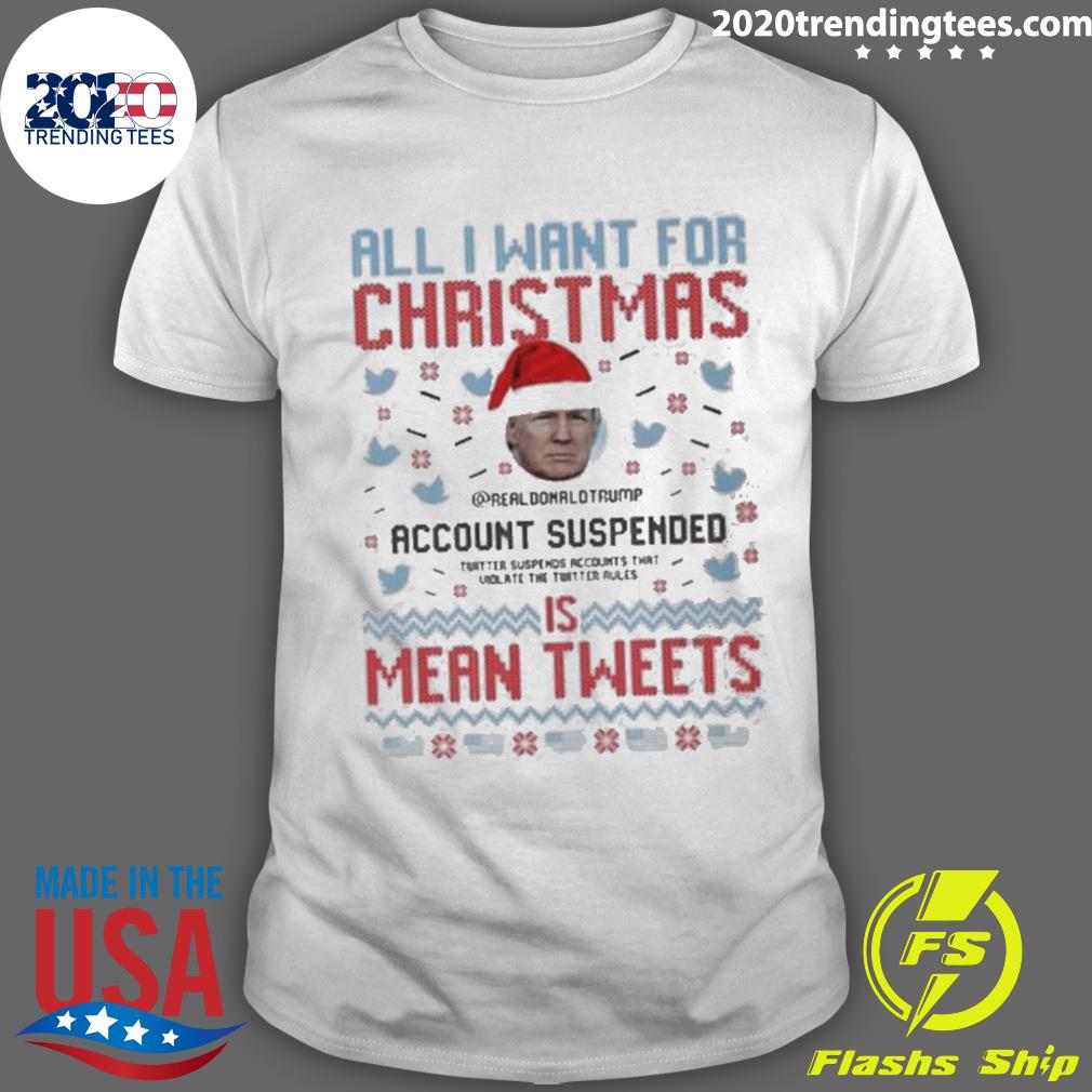 Official santa Trump All I Want For Christmas Account Suspended Is Mean Tweets Ugly T-shirt