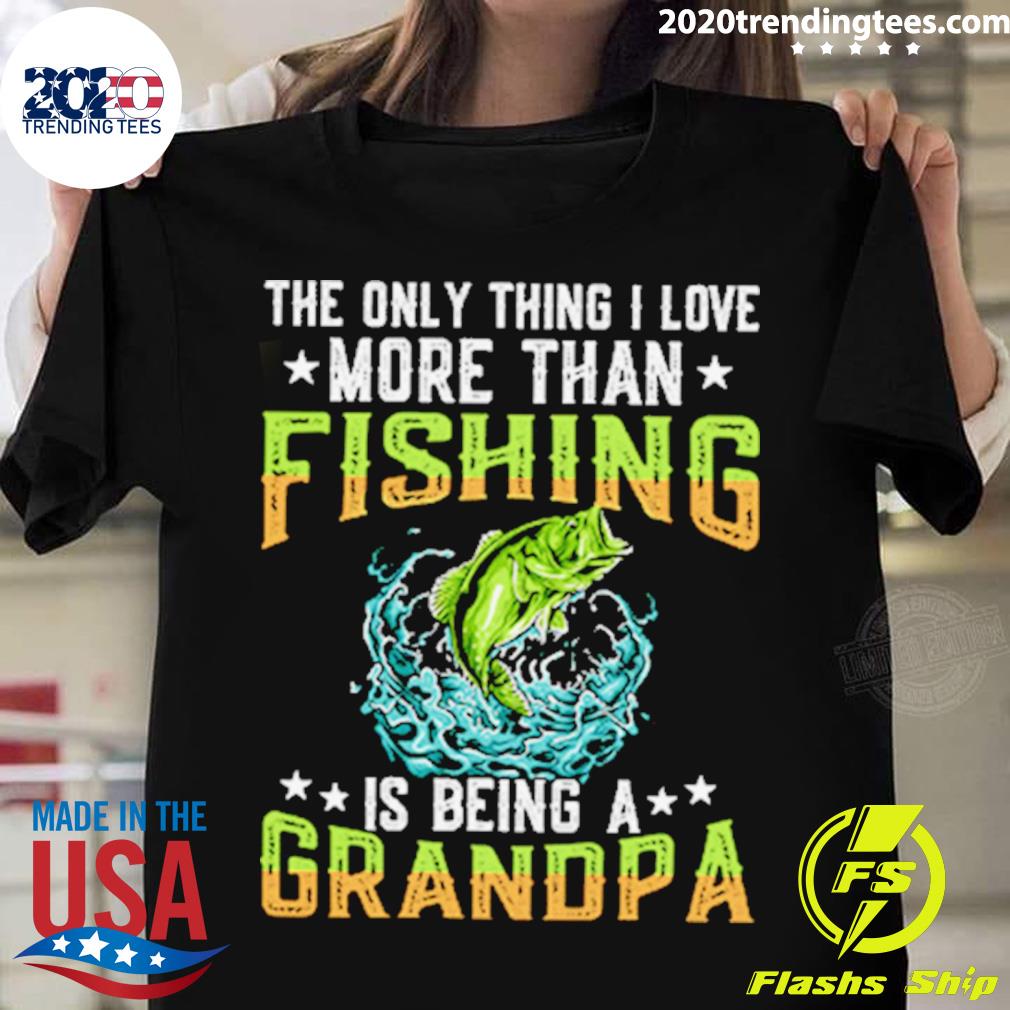 Official the Only Thing I Love More Than Fishing Is Being A Grandpa T-shirt