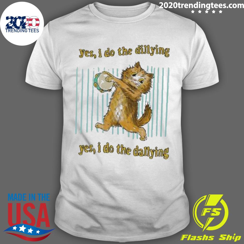 Nice 2022 Cat Yes I Do The Dillying Yes I Do The Dallying T-shirt
