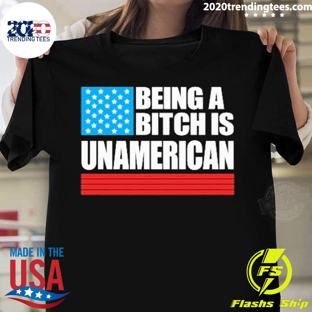 Official being A Bitch Is Unamerican T-shirt