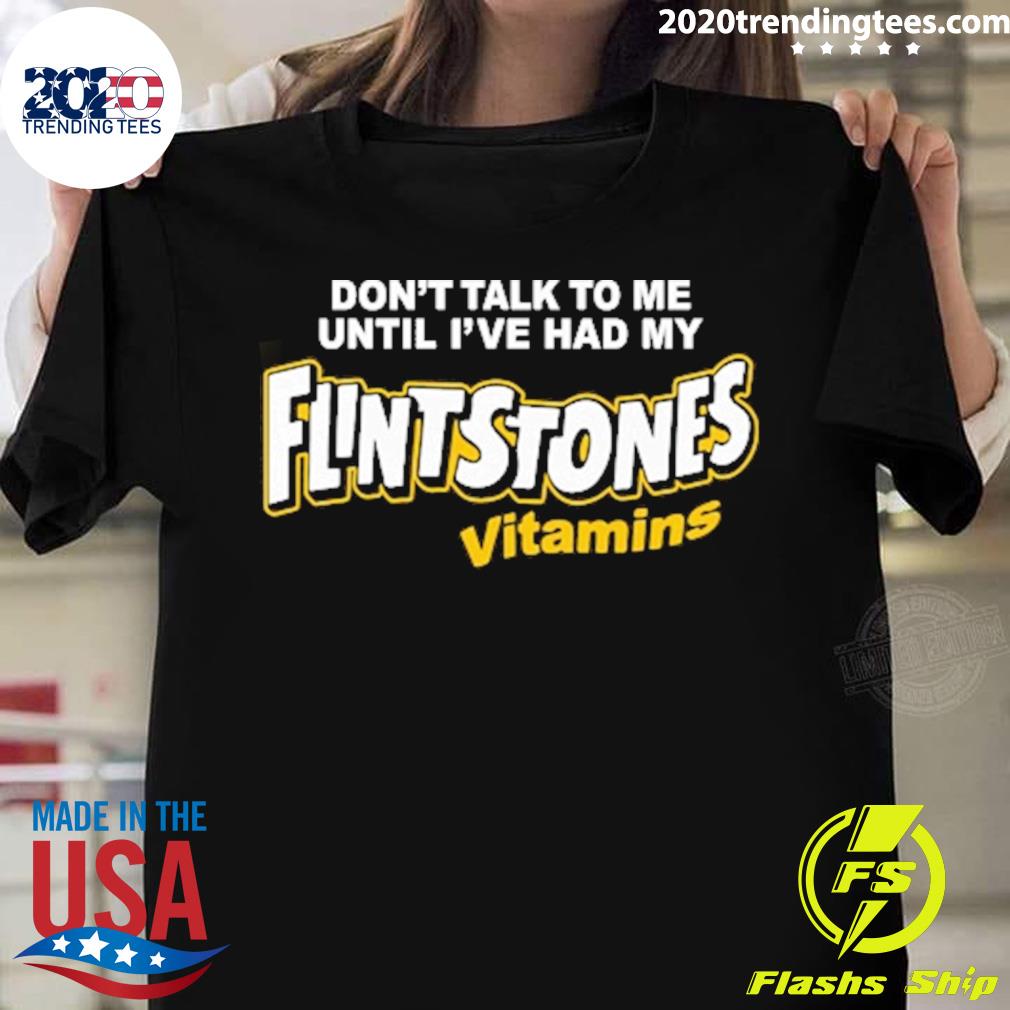 Official don't Talk To Me Until I've Had My Flintstones Vitamins T-shirt