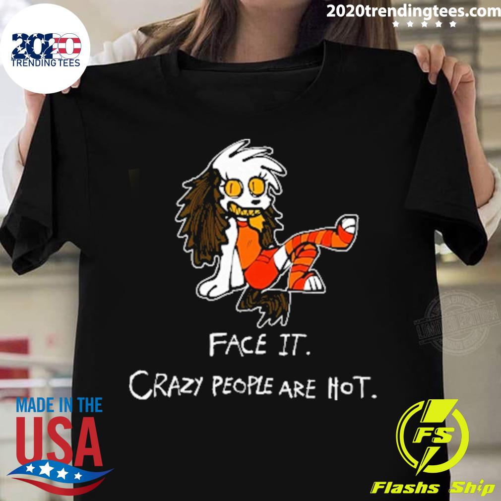Official face It Crazy People Are Hot T-shirt