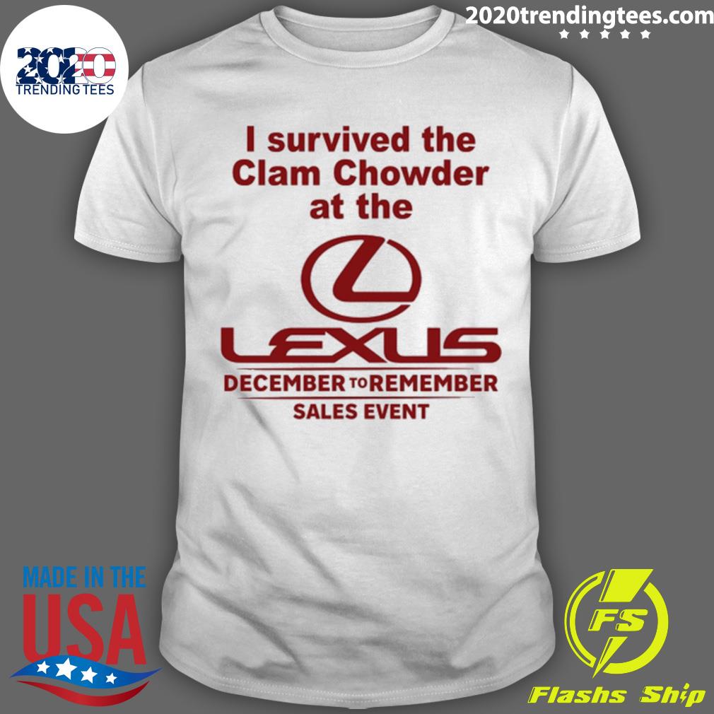 Official i Survived The Clam Chowder At The Lexus December To Remember Sales Event T-shirt