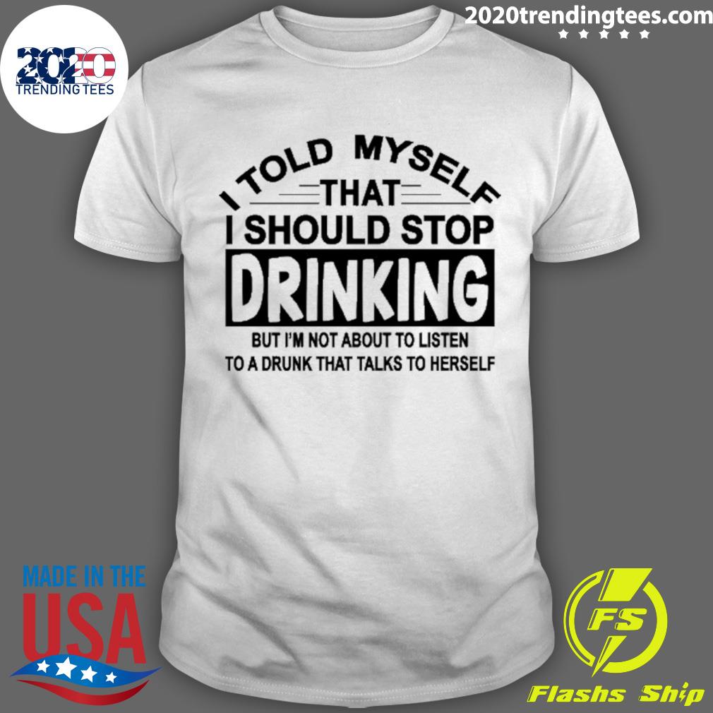 Official i Told Myself That I Should Stop Drinking T-shirt