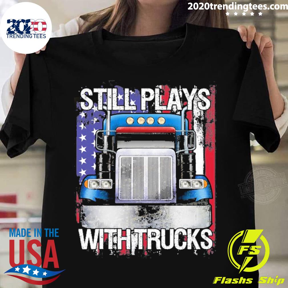 Official trucker Still Plays With Trucks Semi American Flag T-shirt