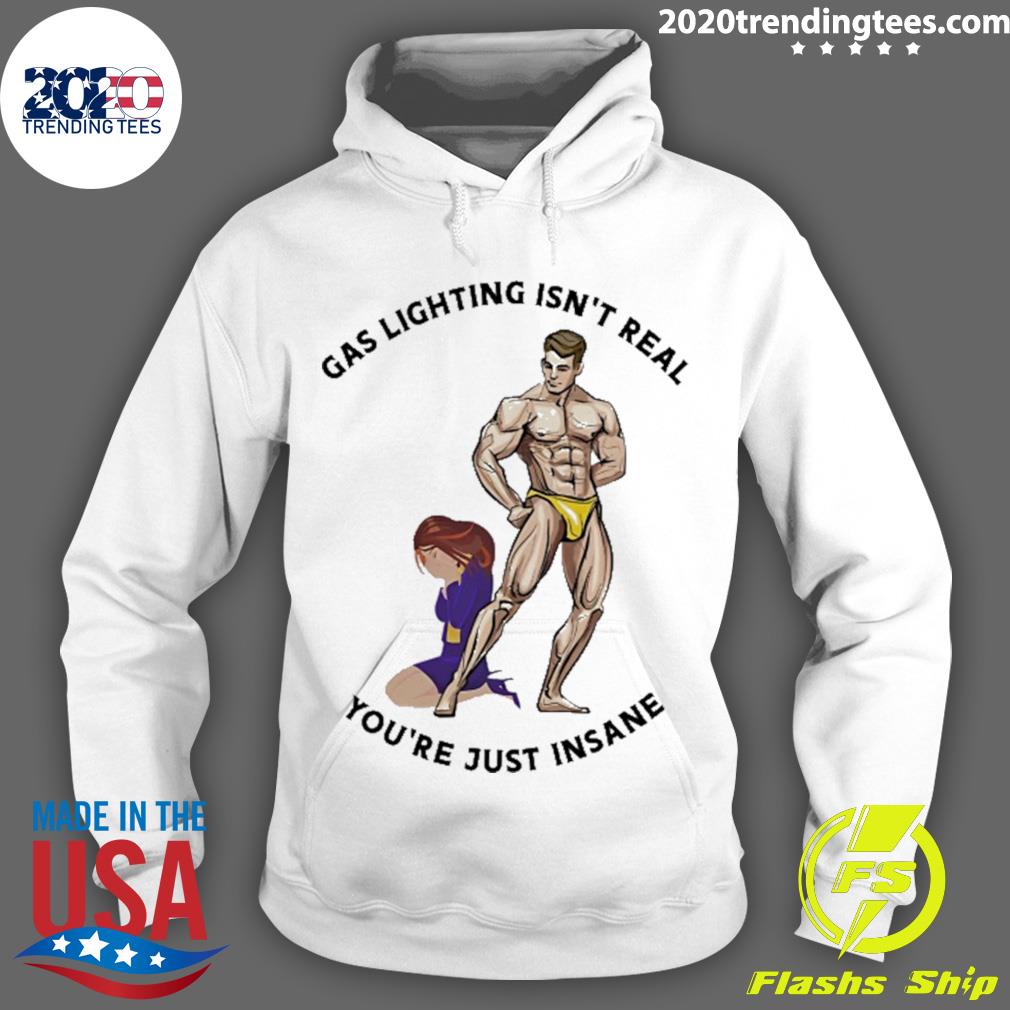 Nice gas Lighting Isn't Real You're Just Insane T-s Hoodie