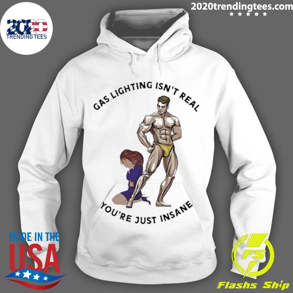 Nice gas Lighting Isn’t Real You’re Just Insane T-s Hoodie