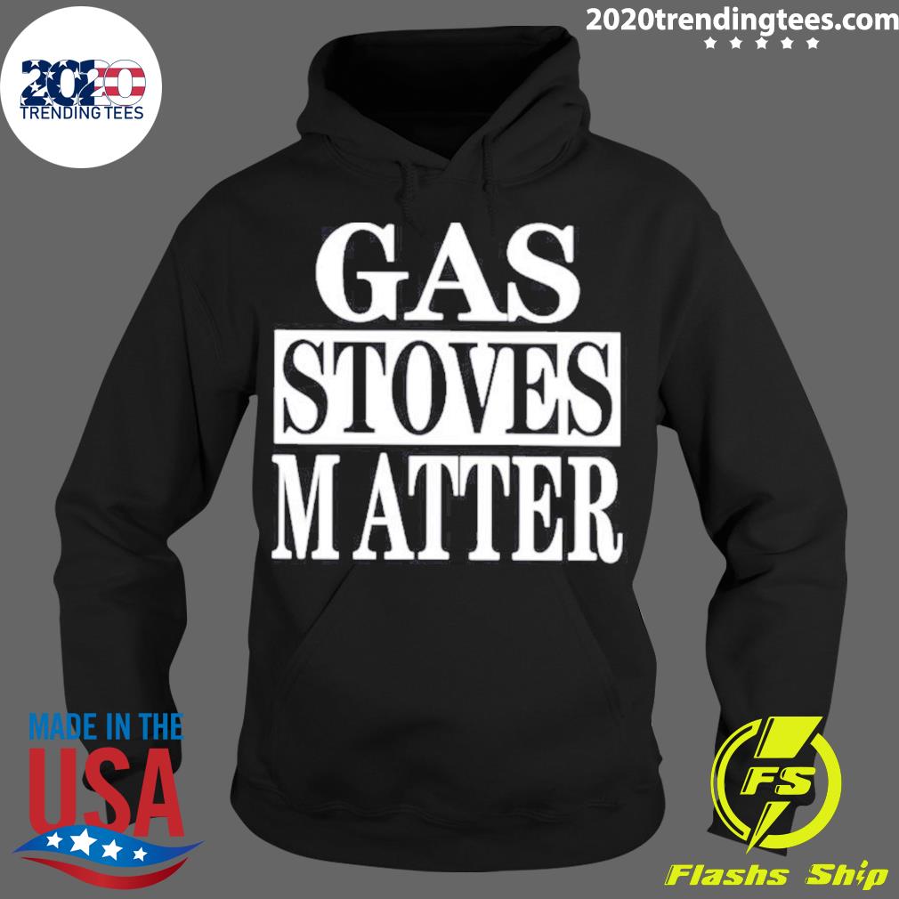 Nice gas Stoves Matter T-s Hoodie