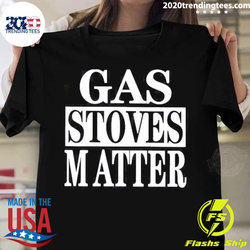 Nice gas Stoves Matter T-shirt