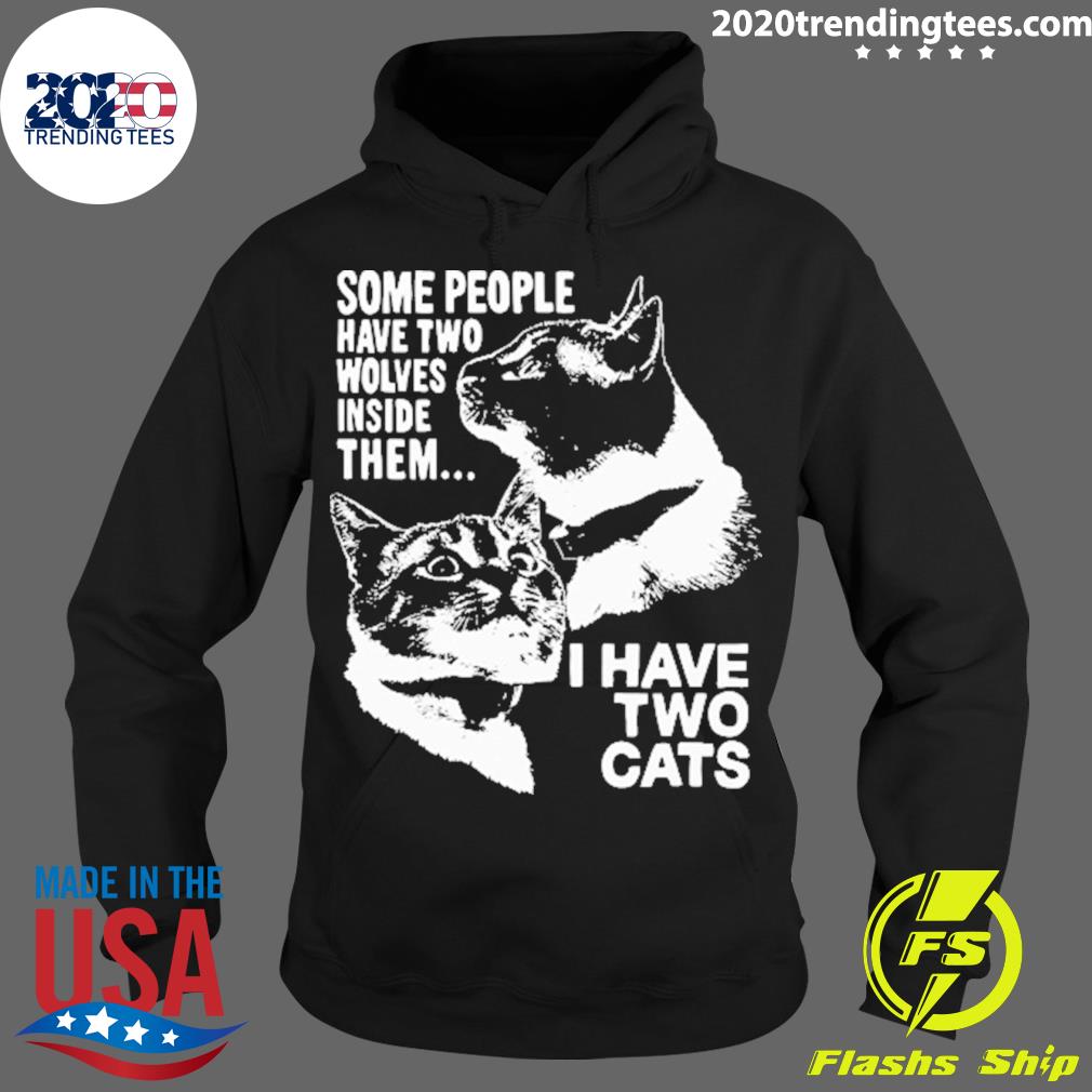 Nice some People Have Two Wolves Inside Them I Have Two Cats T-s Hoodie