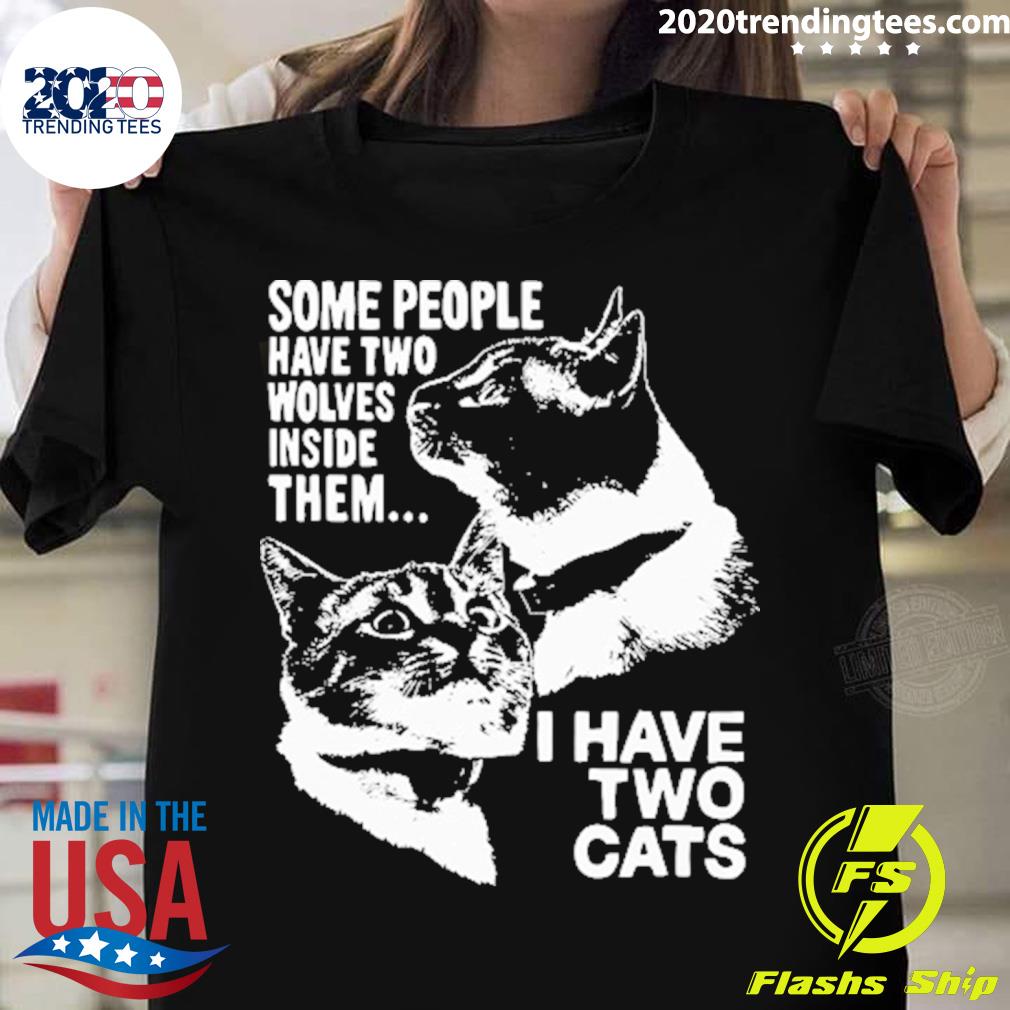 Nice some People Have Two Wolves Inside Them I Have Two Cats T-shirt
