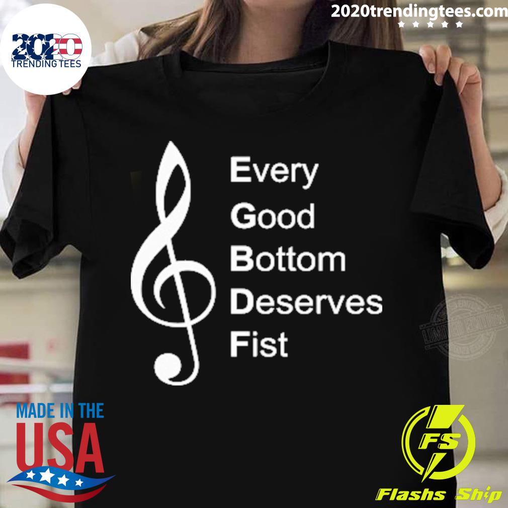 Official every Good Bottom Deserve Fist Tee T-shirt