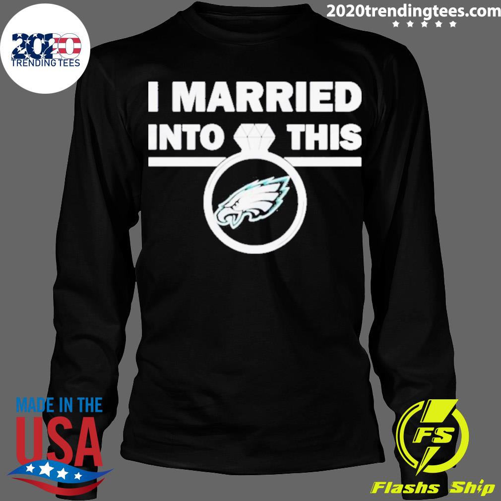 Official philadelphia Eagles I Married Into This Nfl 2023 T-shirt - 2020  Trending Tees