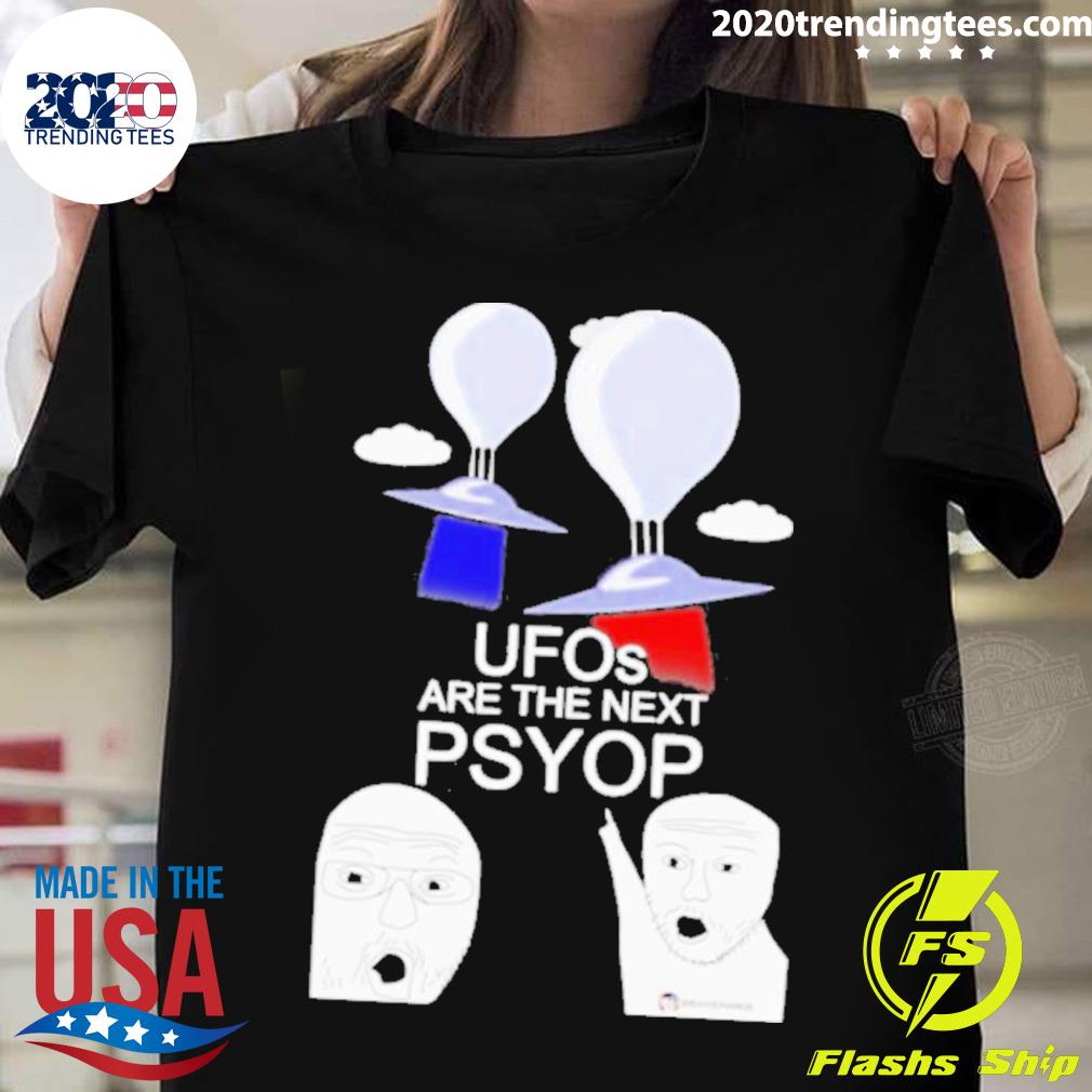 Official ufos Are The Next Psyop T-shirt