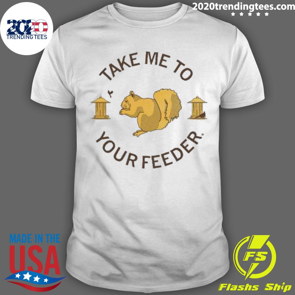 Official take Me To Your Feeder Squirrel T-shirt