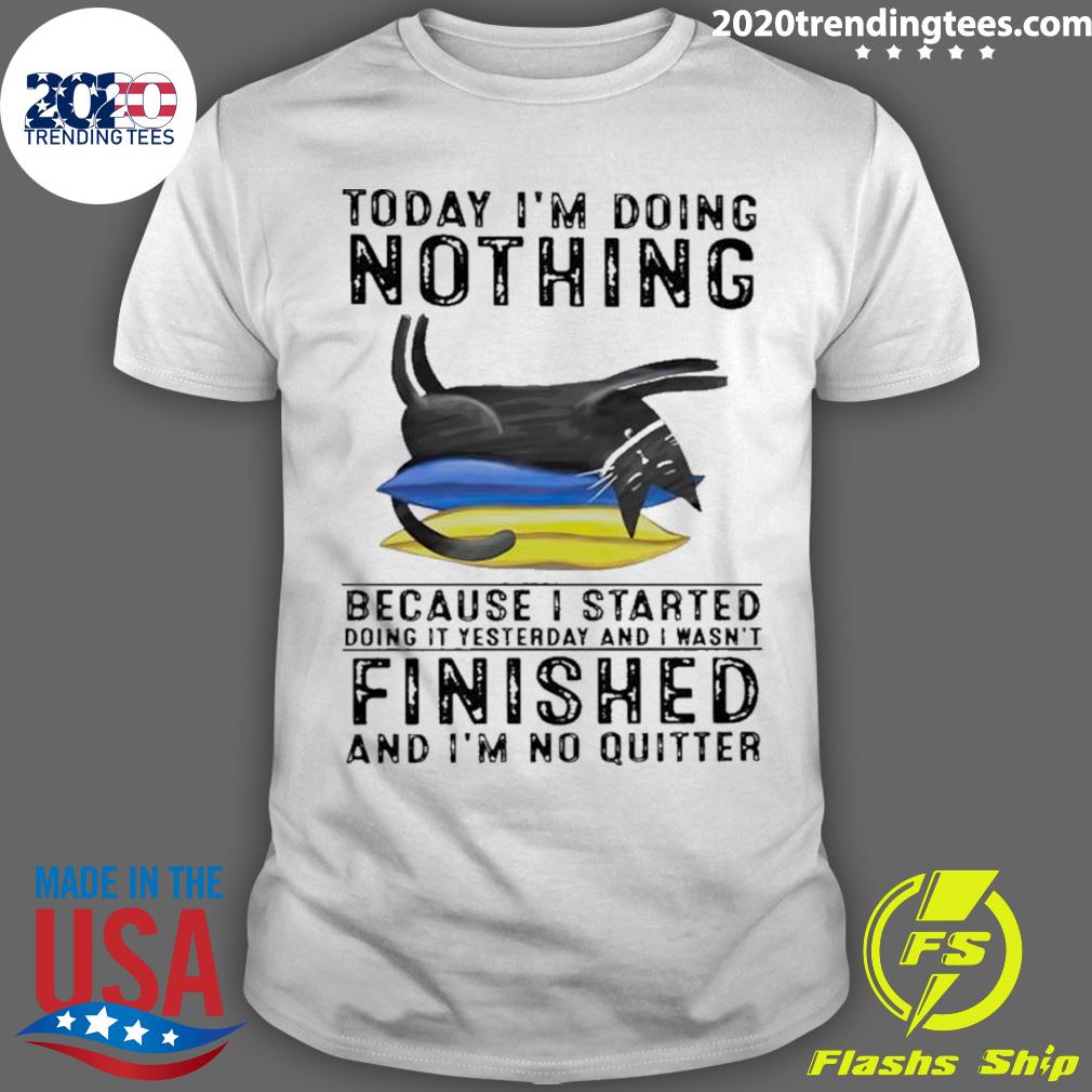 Nice cat Today I’m Doing Nothing Because I Started Doing It Yesterday T-shirt