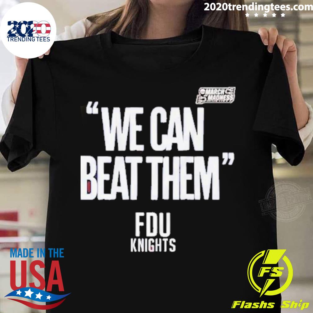 Nice fdu Knights We Can Beat Them 2023 Mens Basketball March Madness T-shirt