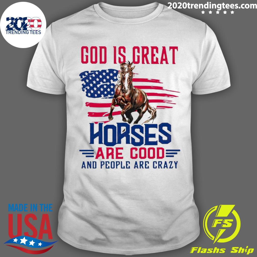 Nice god Is Great Horses Are Good And People Are Crazy American Flag T-shirt