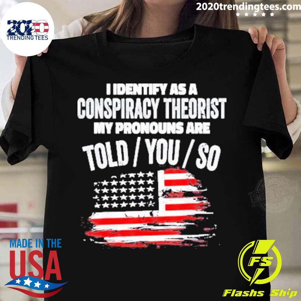 Nice i identify As a Conspiracy Theorist Pronouns Are Told You So USA Flag T-shirt