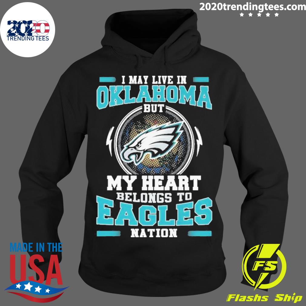 Nice i May Live In Oklahoma But My Heart Belongs To Eagles Nation T-s Hoodie