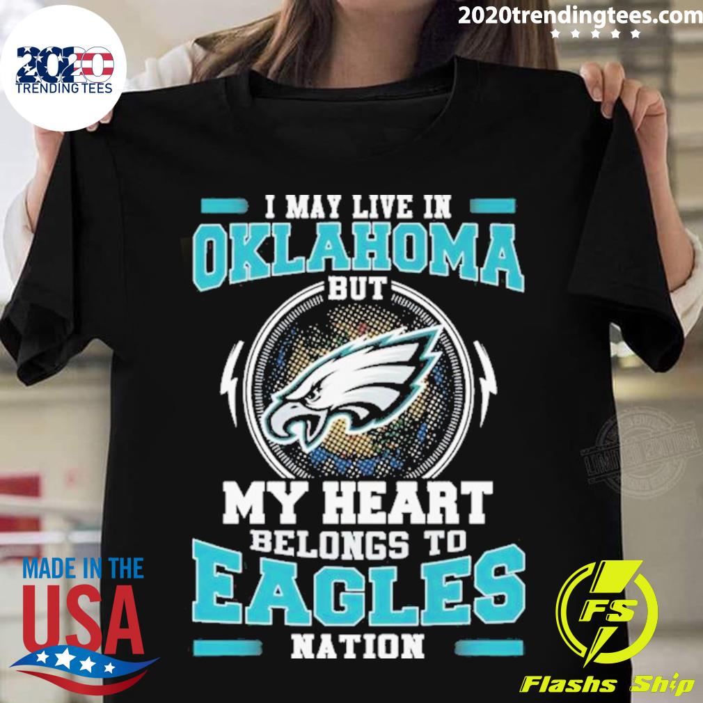 Nice i May Live In Oklahoma But My Heart Belongs To Eagles Nation T-shirt