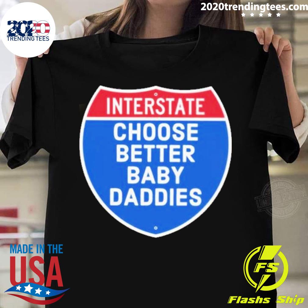 Nice interstate Choose Better Baby Daddies T-shirt