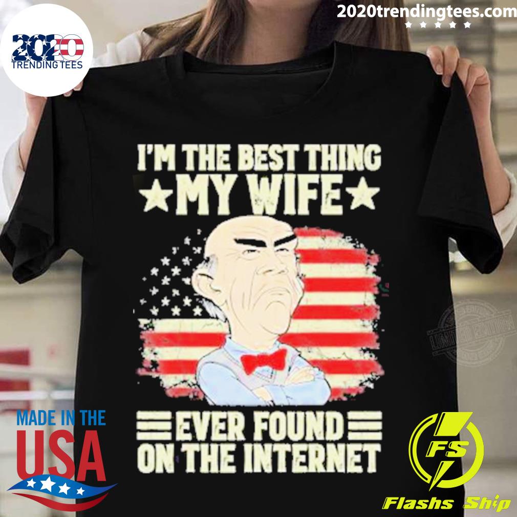 Nice original Jeff Dunham I’m The Bét Thing My Wife Ever Found On The Internet Shirt