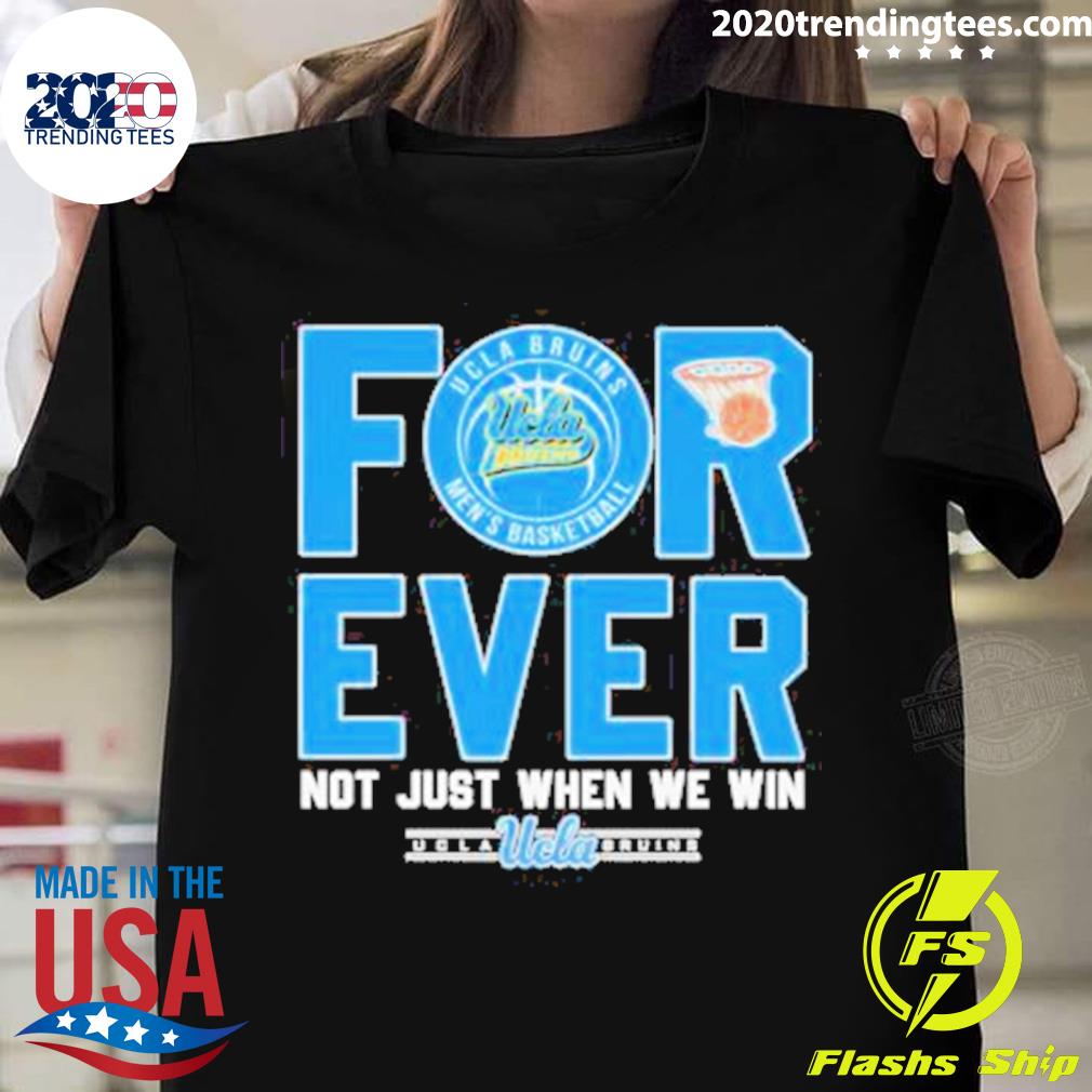 Nice original Ucla Bruins Forever Not Just When We Win T-shirt