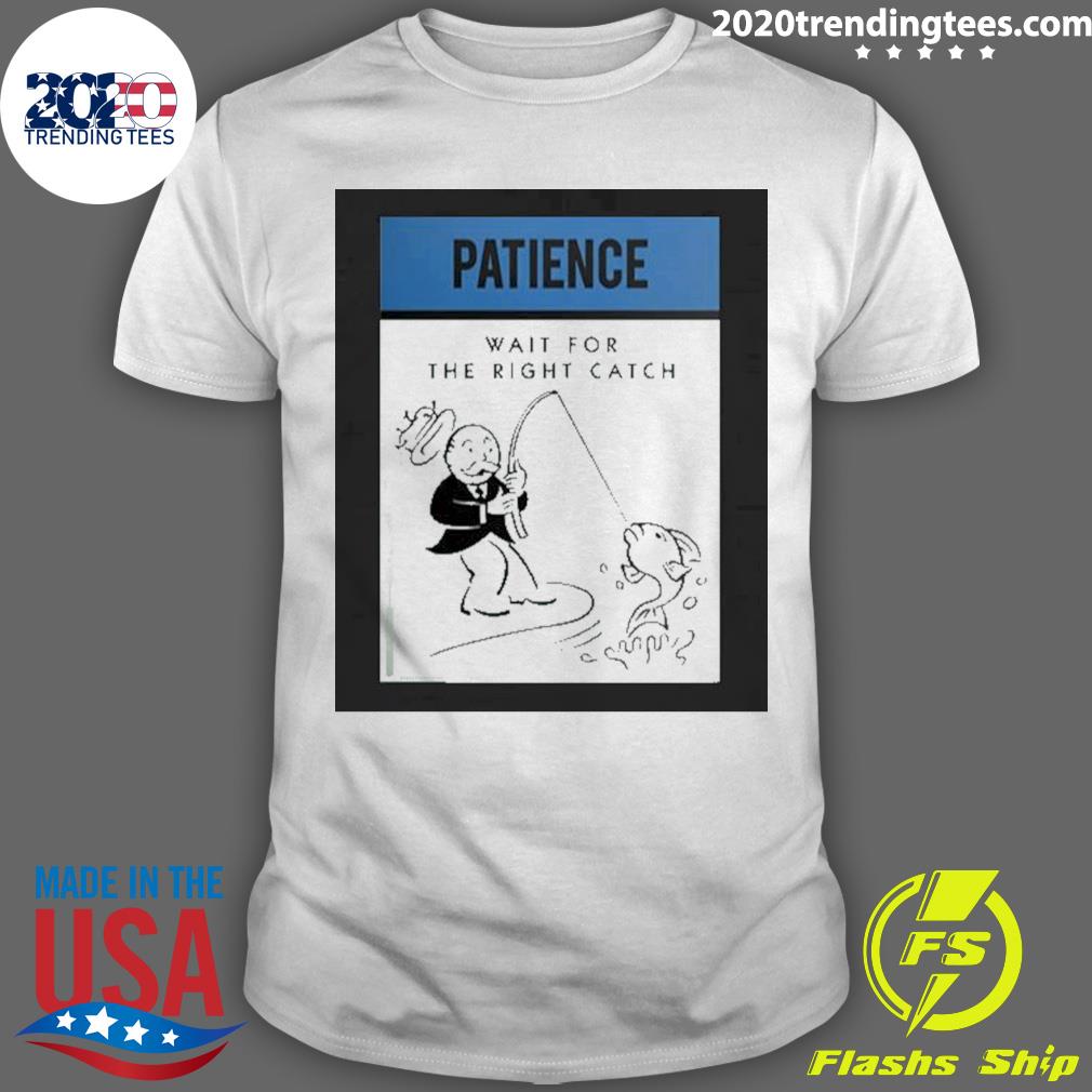 Nice patience Wait For The Right Catch T-shirt