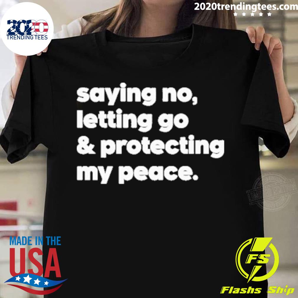 Nice saying No Letting Go And Protecting My Peace T-shirt